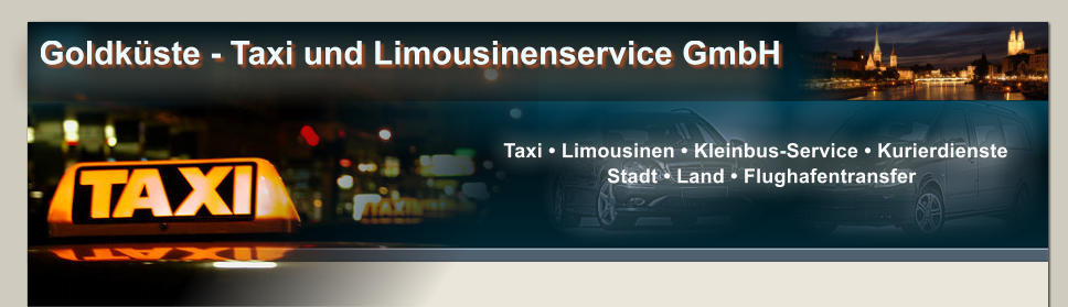 Taxi  Limousinen  Kleinbus-Service  Kurierdienste   Stadt  Land  Flughafentransfer Goldkste - Taxi und Limousinenservice GmbH